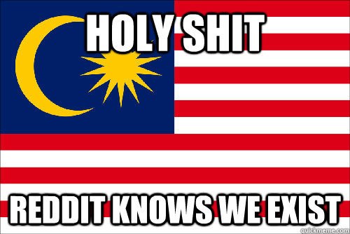 HOLY SHIT REDDIT KNOWS WE EXIST - HOLY SHIT REDDIT KNOWS WE EXIST  Malaysia