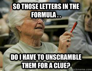 So those letters in the formula . .  do I have to unscramble them for a clue?  Senior College Student
