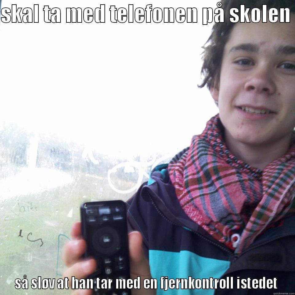 SKAL TA MED TELEFONEN PÅ SKOLEN  SÅ SLØV AT HAN TAR MED EN FJERNKONTROLL ISTEDET Misc