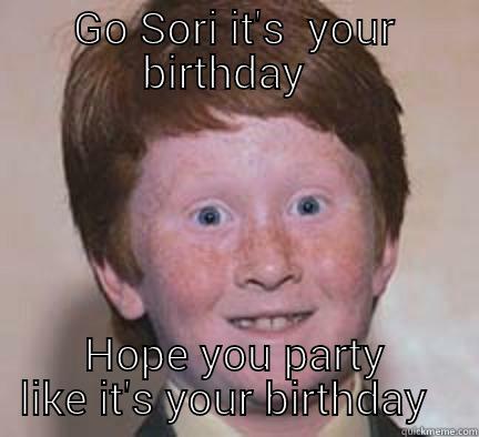 special   - GO SORI IT'S  YOUR BIRTHDAY   HOPE YOU PARTY LIKE IT'S YOUR BIRTHDAY   Over Confident Ginger