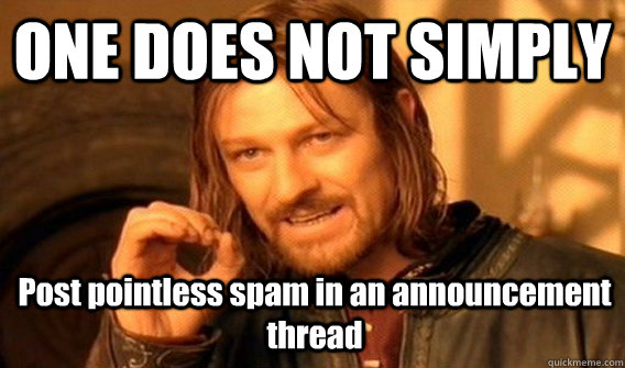 ONE DOES NOT SIMPLY Post pointless spam in an announcement thread   One Does Not Simply