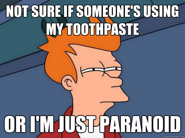 not sure if someone's using my toothpaste or i'm just paranoid  Futurama Fry