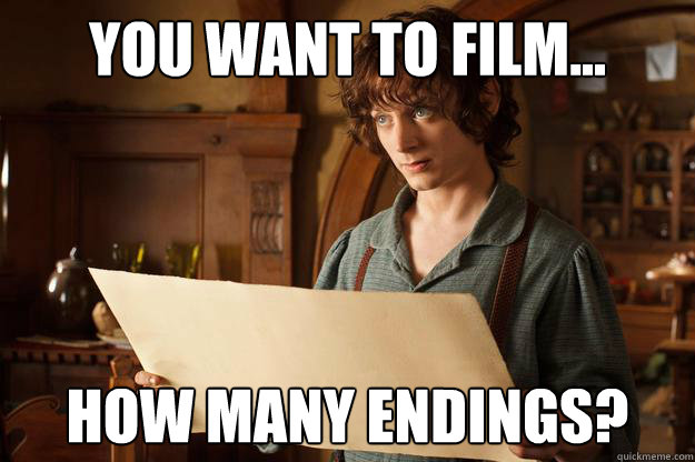 You want to film... How many endings? - You want to film... How many endings?  Annoyed Frodo