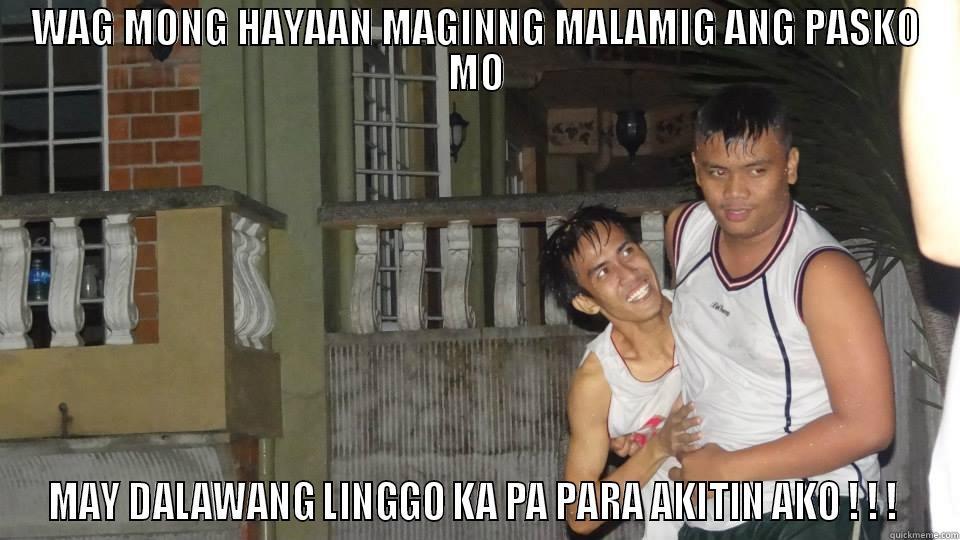 WAG MONG HAYAAN MAGINNG MALAMIG ANG PASKO MO MAY DALAWANG LINGGO KA PA PARA AKITIN AKO ! ! !  Misc