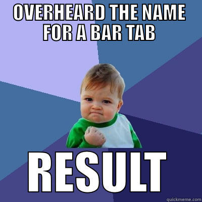 OVERHEARD THE NAME FOR A BAR TAB RESULT Success Kid