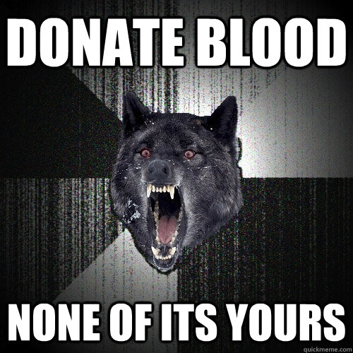 Donate blood None of its yours  Insanity Wolf