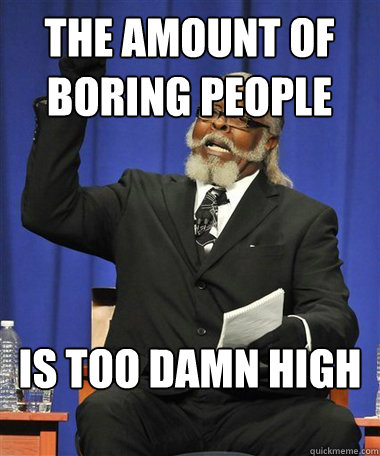 The amount of boring people Is too damn high  Rent Is Too Damn High Guy