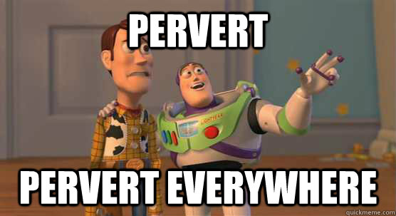 pervert pervert EVERYWHERE  Toy Story Everywhere