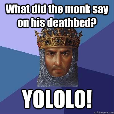 What did the monk say on his deathbed? YOLOLO! - What did the monk say on his deathbed? YOLOLO!  Age of Empires