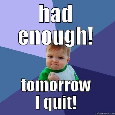 HAD ENOUGH! TOMORROW I QUIT! Success Kid