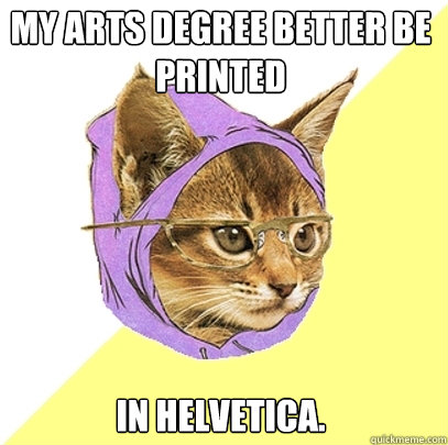 My Arts degree better be printed in helvetica.  Hipster Kitty