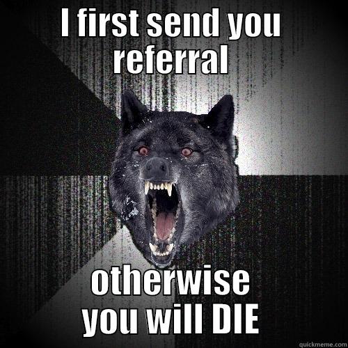 I FIRST SEND YOU REFERRAL OTHERWISE YOU WILL DIE Insanity Wolf