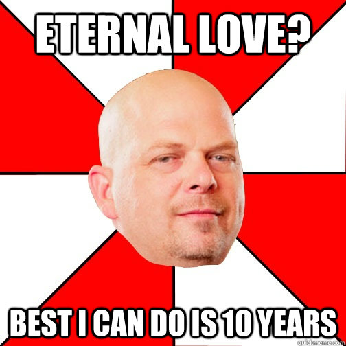 eternal love? best i can do is 10 years  Pawn Star