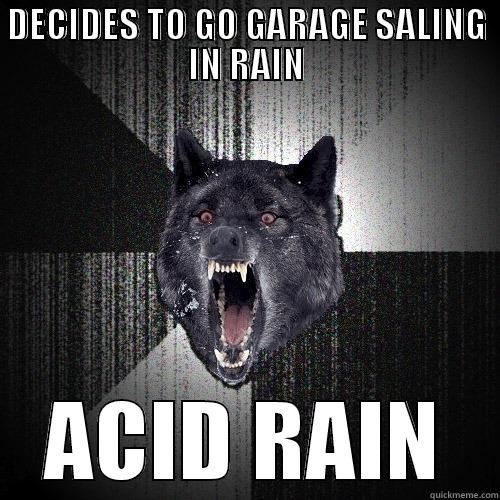 DECIDES TO GO GARAGE SALING IN RAIN ACID RAIN Insanity Wolf