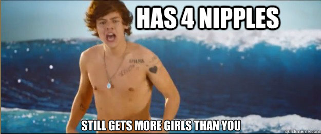 Has 4 Nipples Still gets more girls than you - Has 4 Nipples Still gets more girls than you  Scumbag Harry Styles